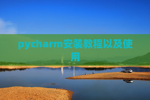 pycharm安装教程以及使用 pycharm安装教程以及使用